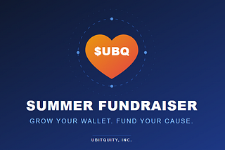 Grow Your Wallet, Fund Your Cause: Introducing the $UBQ Summer Fundraiser