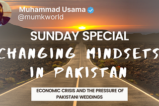 Changing Mindsets in Pakistan & Economic Crisis and the Pressure of Pakistani Weddings