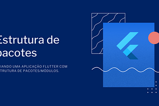 Estrutura de pacotes com Flutter