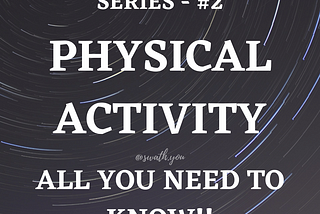 PHYSICAL ACTIVITY — ALL YOU NEED TO KNOW!!