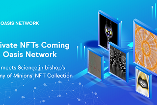 Confidential NFTs Launching on Oasis Network — Art meets Science in bishop’s ‘Army of Minions’ NFT…