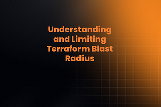 Understanding and Limiting Terraform Blast Radius