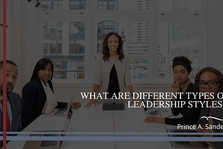 What Are Different Types of Leadership Styles?