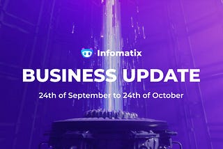 Infomatix Business Update: 24th of September to 24th of October