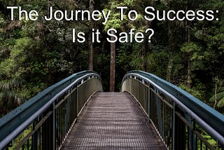 The Journey To Success: Is It Safe?