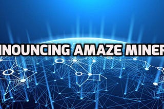 Announcing Amaze Miners — Thinking Of The Future