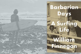 What I learned from reading “Barbarian Days: A Surfing Life” and it wasn’t how to surf.