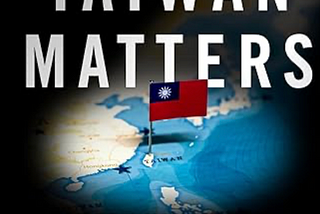 Book Notes: Why Taiwan Matters: A Short History of a Small Island That Will Dictate Our Future