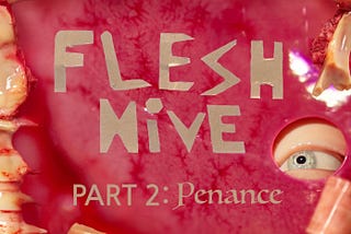Flesh Hive — PART 2: Penance