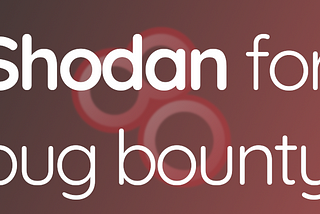 Shodan for Bug Bounty — and Why You Shouldn’t Use these 53 Dorks.