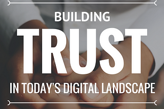Building Trust in Today’s Digital Landscape