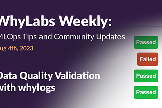 WhyLabs Weekly MLOps: Data Quality Validation
