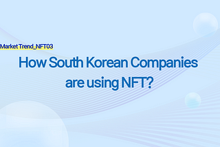 How South Korean Companies, including SM Entertainment, are using NFT? (as of March 2022)