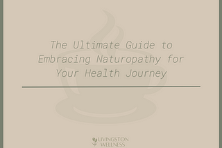 The Ultimate Guide to Embracing Naturopathy for Your Health Journey