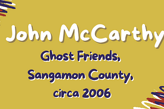 Ghost Friends, Sangamon County, circa 2006 by John McCarthy