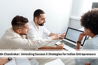 Sourabh Chandrakar: Unlocking Success 5 Strategies for Indian Entrepreneurs