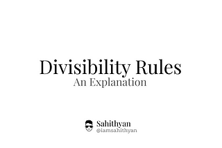 “Divisibility Rules — An Explanation” Article by Sahithyan