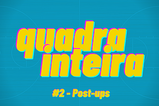 quadra inteira #2 — Post-ups
