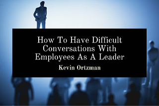 How To Have Difficult Conversations With Employees As A Leader