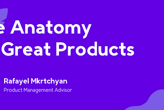 The Anatomy Of Great Products
