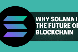 Why Solana is the Future of Blockchain: Speed, Innovation, and Real-World Adoption