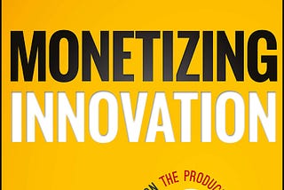 Book Summary: Monetizing Innovation