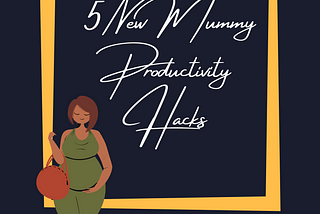 5 New Mummy Productivity Hacks!