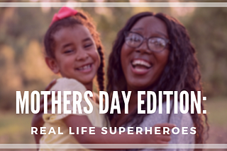 Mother’s Day Edition: Real Life Superheroes