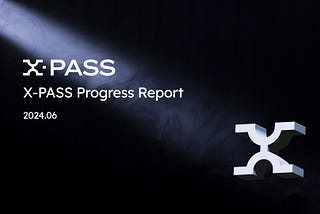 X-PASS Progress Report (June. 2024)