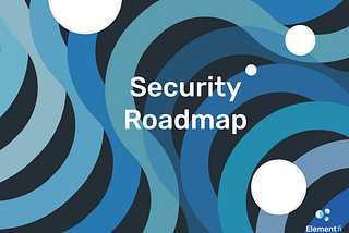 Governing Element Finance, A Security Roadmap Update
