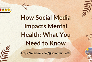 How Social Media Impacts Mental Health: What You Need to Know by Sampreeti Atta