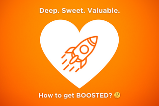 How to get BOOSTED? — 🧡 Deep. Sweet. Valuable
