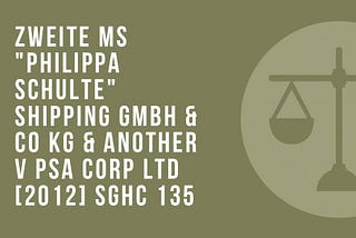 Zweite MS “Philippa Schulte” Shipping GmbH & Co KG & another v PSA Corp Ltd [2012] SGHC 135