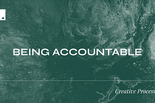 Creative Process — Being Accountable