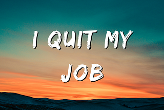 I quit my job to pursue my dreams