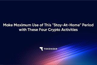 Make Maximum Use of This “Stay-At-Home” Period with These Four Crypto Activities