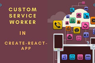 How to implement Custom Service worker in create-react-app without eject.