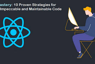 React Mastery: 10 Proven Strategies for Crafting Impeccable and Maintainable Code