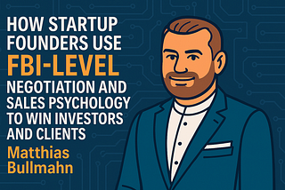 How Startup Founders Use FBI Negotiation Tactics to Close Better Deals