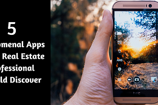 5 Phenomenal Apps Every Real Estate Professional Should Discover