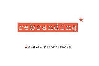 rebranding* a.k.a. metamorfosis