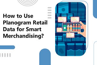 How to Use Planogram Retail Data for Smart Merchandising?