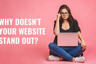 Why Doesn’t Your Website Stand Out?