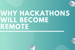 Why All Hackathons Will Become Remote