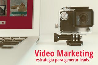 El Video Marketing como estrategia para generar leads