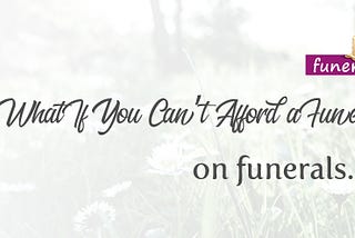 What If You Can’t Afford a Funeral?