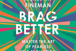 《Brag Better》Book Review — Master the Art of Fearless Self-Promotion