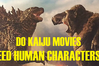 Video Essay: Do Kaiju movies need human characters?