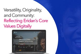 Versatility, Originality, and Community: Reflecting Eridan’s Core Values Digitally