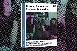 Growing the Value of Customer Communities